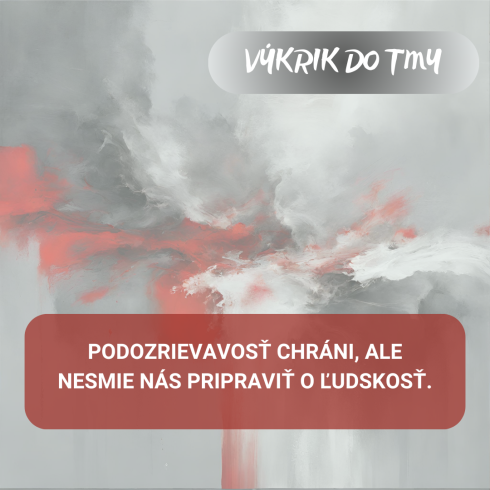 Podozrievavosť chráni, ale nesmie nás pripraviť o ľudskosť.