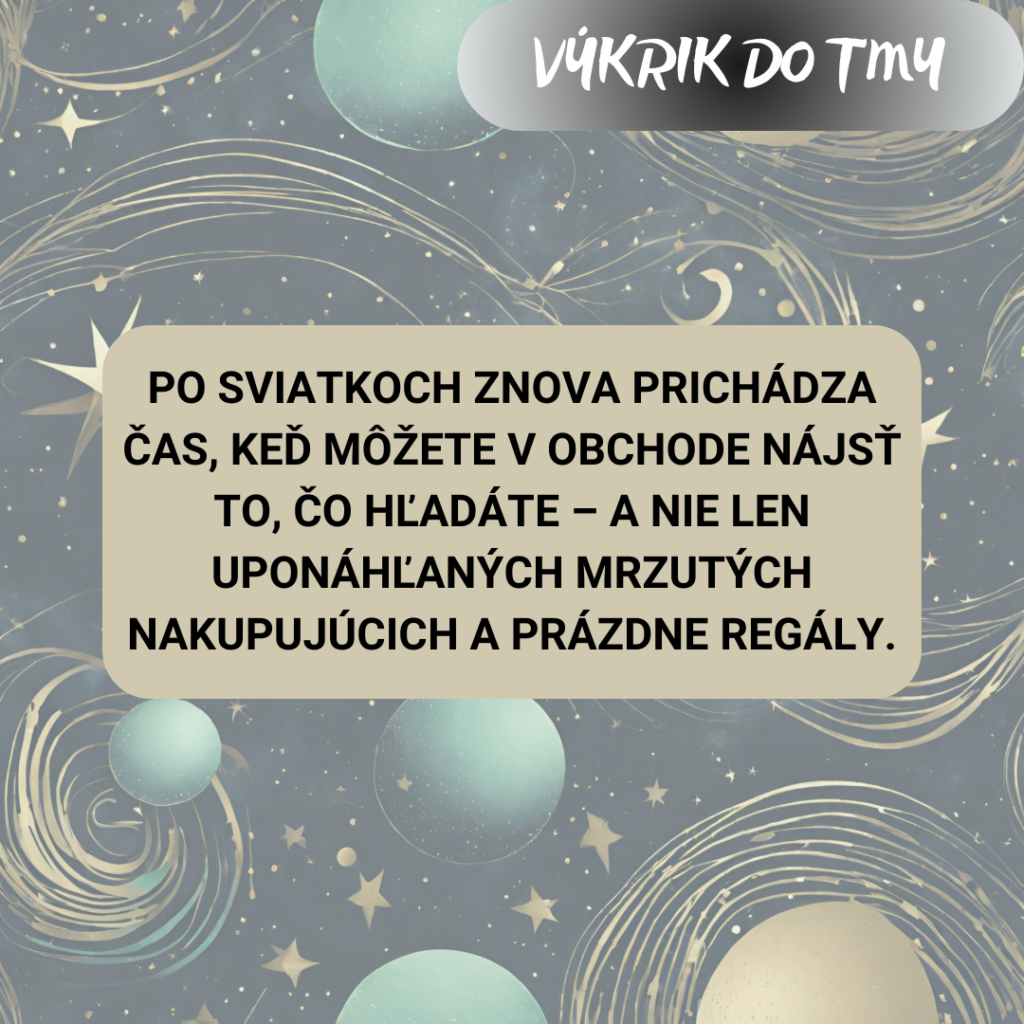 Po sviatkoch znova prichádza čas, keď môžete v obchode nájsť to, čo hľadáte – a nie len uponáhľaných mrzutých nakupujúcich a prázdne regály.