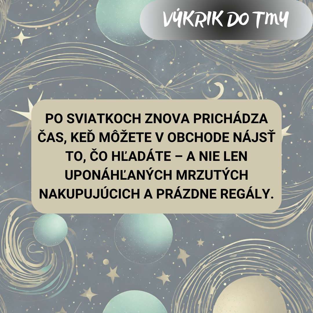 Po sviatkoch znova prichádza čas, keď môžete v obchode nájsť to, čo hľadáte – a nie len uponáhľaných mrzutých nakupujúcich a prázdne regály.