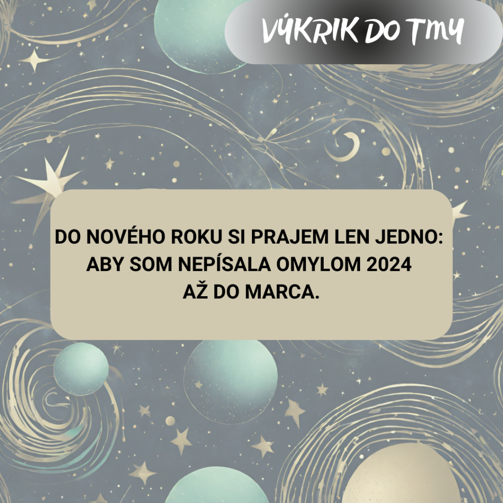Do nového roku si prajem len jedno: aby som nepísala omylom 2024 až do marca.