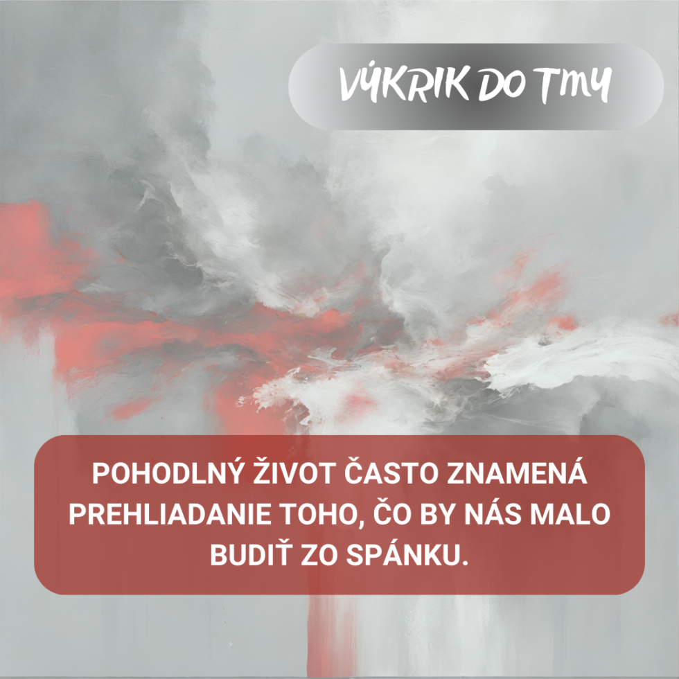 Pohodlný život často znamená prehliadanie toho, čo by nás malo budiť zo spánku.
