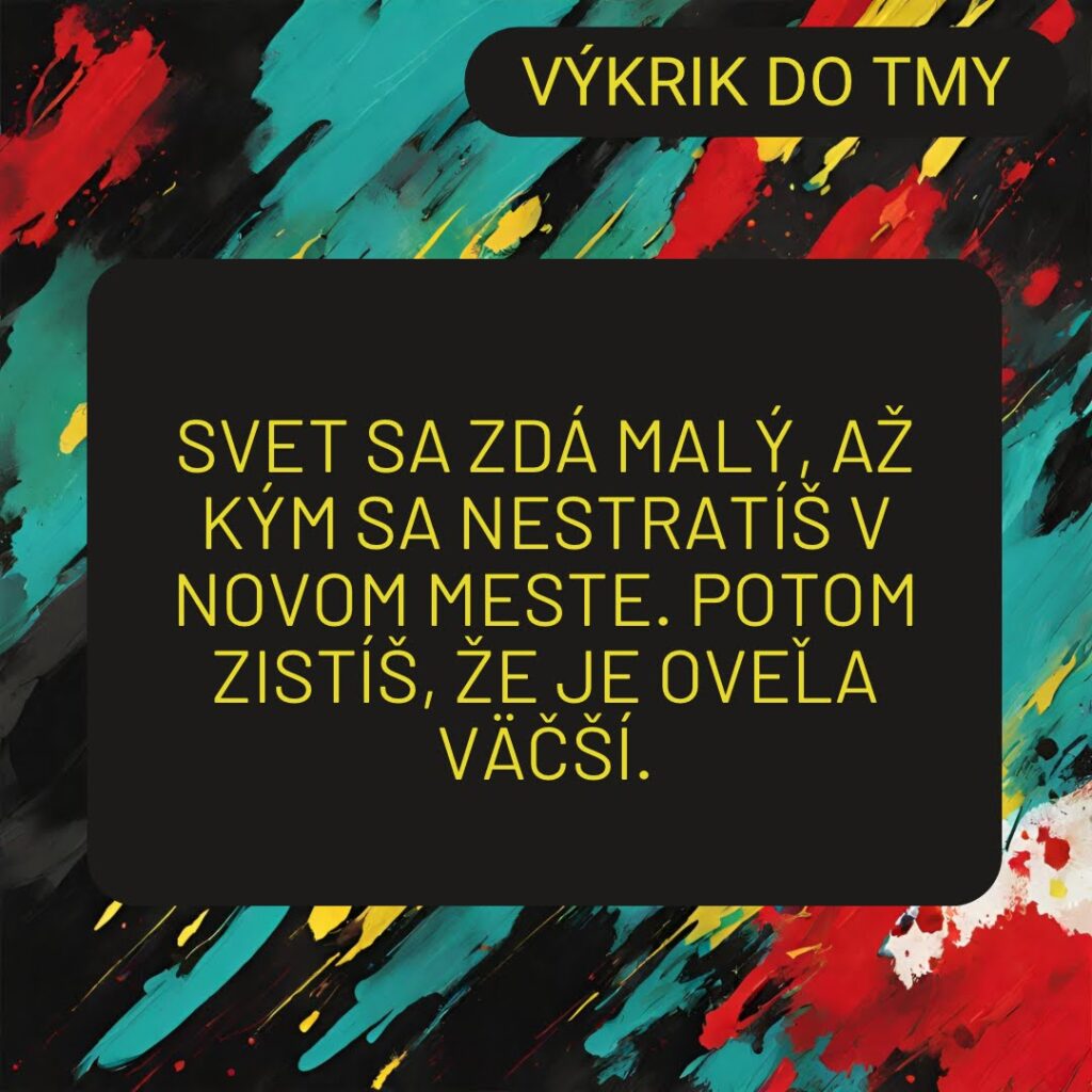Svet je malý, až kým sa nestratíš v novom meste. Potom zistíš, že je oveľa väčší.