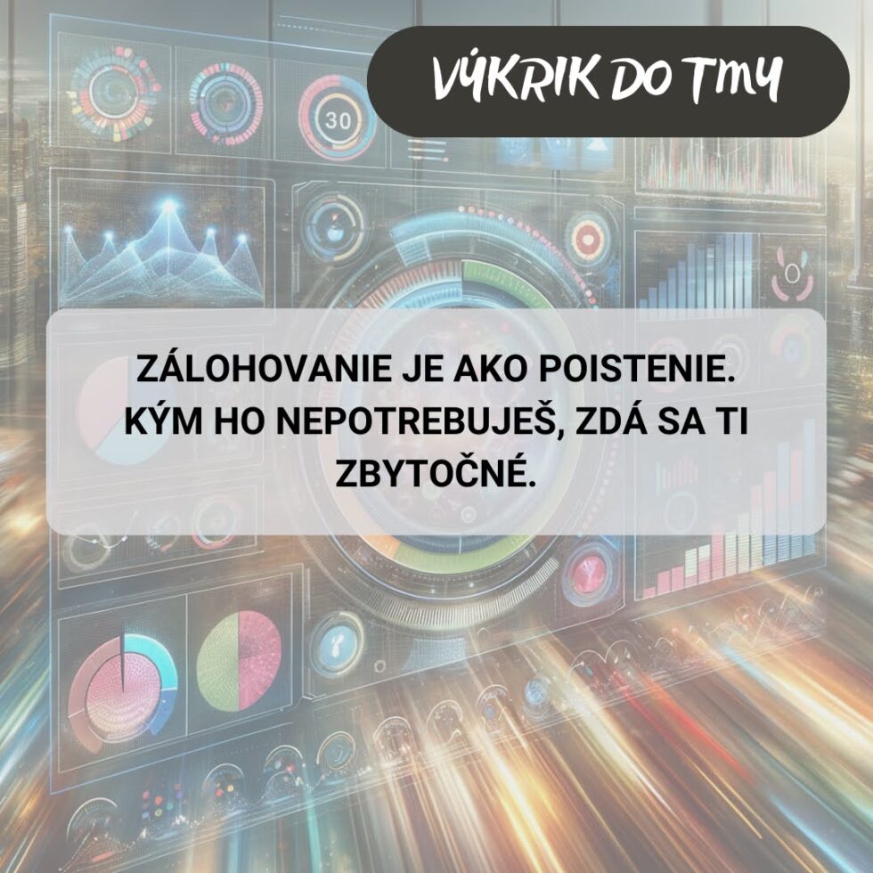 Zálohovanie je ako poistenie – kým ho nepotrebuješ, zdá sa ti zbytočné.